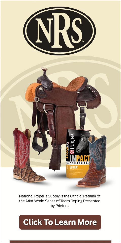 National Ropers Supply is the official retailer of the Ariat World Series of Team Roping presented by Priefert. Click to learn more.
